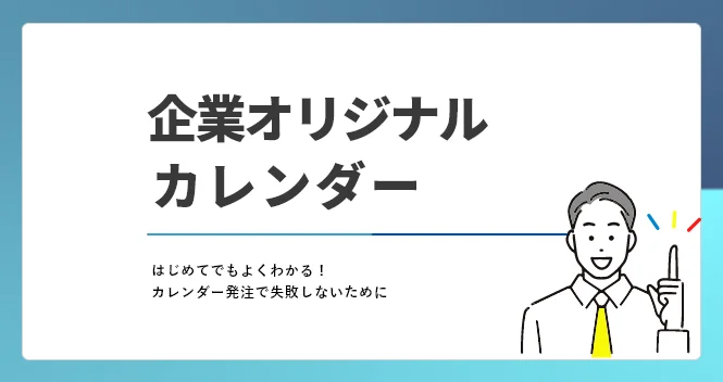 「企業オリジナルカレンダーを発注する前に!作り方・活用法・失敗しないポイントを解説」記事の見出し画像